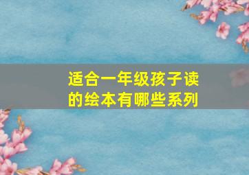 适合一年级孩子读的绘本有哪些系列