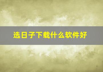 选日子下载什么软件好