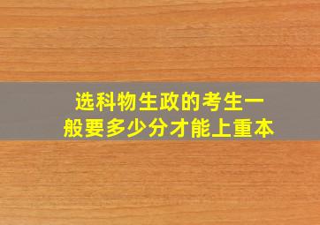 选科物生政的考生一般要多少分才能上重本