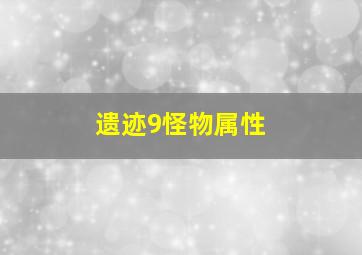 遗迹9怪物属性