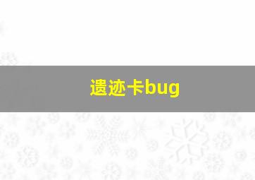 遗迹卡bug