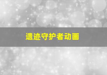 遗迹守护者动画