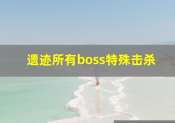 遗迹所有boss特殊击杀