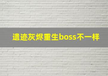 遗迹灰烬重生boss不一样