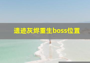 遗迹灰烬重生boss位置