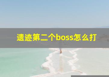 遗迹第二个boss怎么打