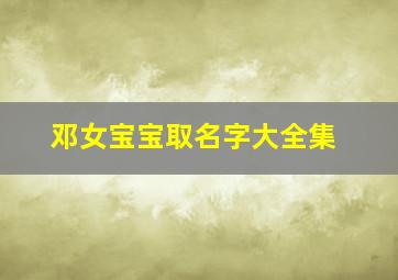 邓女宝宝取名字大全集