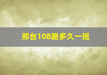 邢台108路多久一班