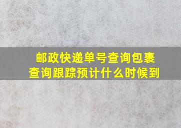 邮政快递单号查询包裹查询跟踪预计什么时候到