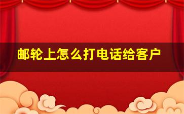 邮轮上怎么打电话给客户