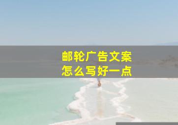 邮轮广告文案怎么写好一点