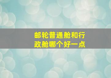 邮轮普通舱和行政舱哪个好一点