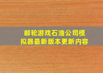 邮轮游戏石油公司模拟器最新版本更新内容