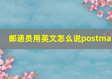 邮递员用英文怎么说postman