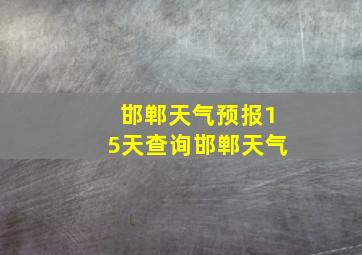 邯郸天气预报15天查询邯郸天气