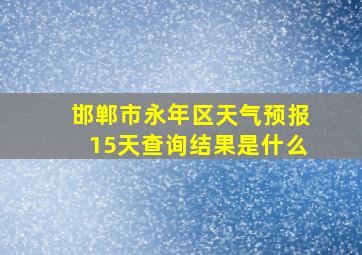 邯郸市永年区天气预报15天查询结果是什么