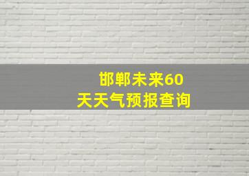 邯郸未来60天天气预报查询