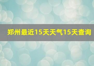 郑州最近15天天气15天查询