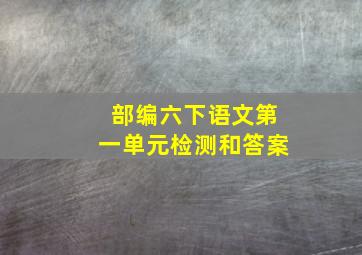 部编六下语文第一单元检测和答案