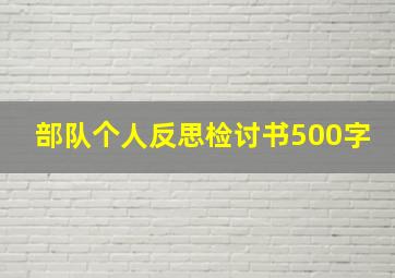 部队个人反思检讨书500字