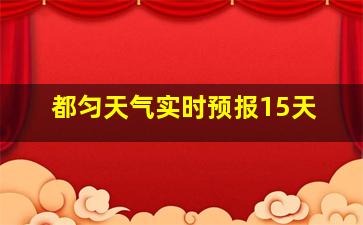 都匀天气实时预报15天