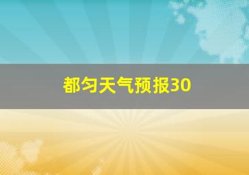 都匀天气预报30