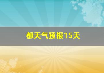 都天气预报15天