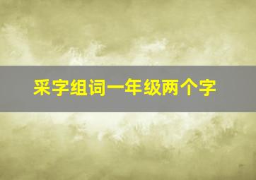 采字组词一年级两个字