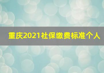 重庆2021社保缴费标准个人