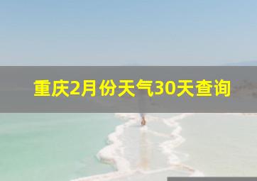 重庆2月份天气30天查询