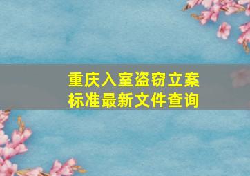 重庆入室盗窃立案标准最新文件查询