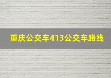 重庆公交车413公交车路线