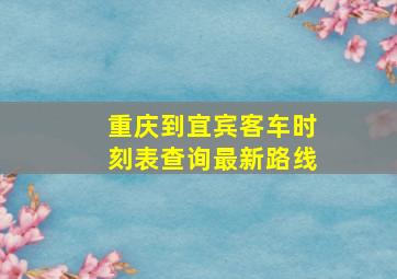 重庆到宜宾客车时刻表查询最新路线