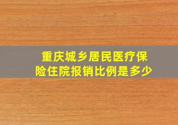 重庆城乡居民医疗保险住院报销比例是多少