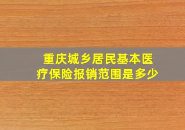 重庆城乡居民基本医疗保险报销范围是多少