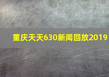 重庆天天630新闻回放2019