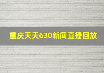 重庆天天630新闻直播回放