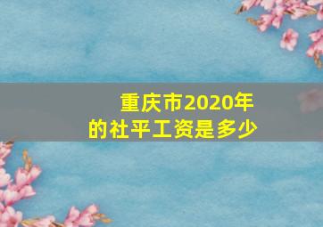 重庆市2020年的社平工资是多少