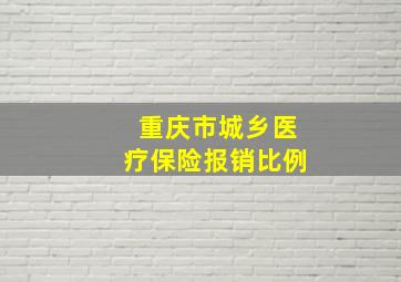 重庆市城乡医疗保险报销比例