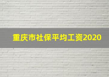 重庆市社保平均工资2020