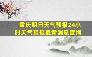 重庆明日天气预报24小时天气预报最新消息查询