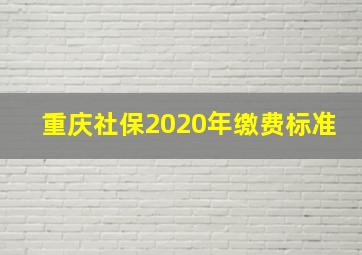 重庆社保2020年缴费标准