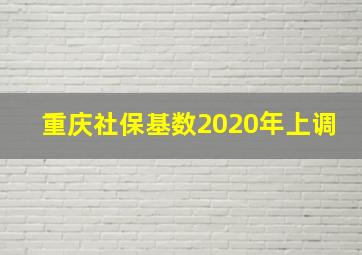 重庆社保基数2020年上调