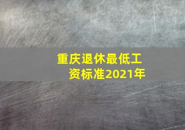 重庆退休最低工资标准2021年