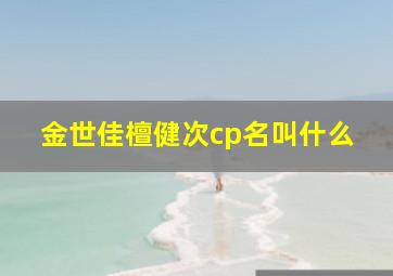 金世佳檀健次cp名叫什么