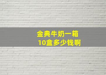 金典牛奶一箱10盒多少钱啊