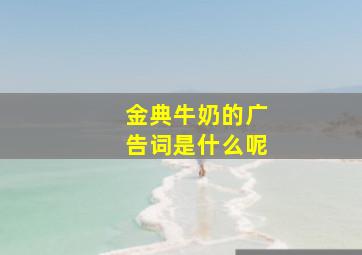 金典牛奶的广告词是什么呢