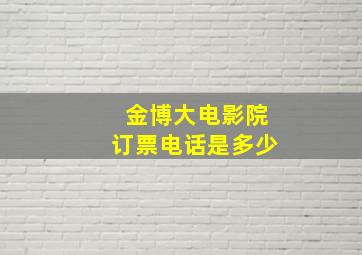 金博大电影院订票电话是多少