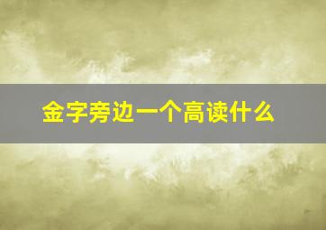 金字旁边一个高读什么