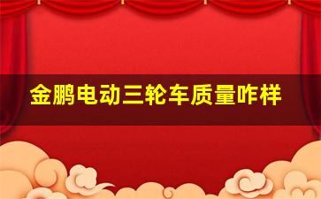 金鹏电动三轮车质量咋样